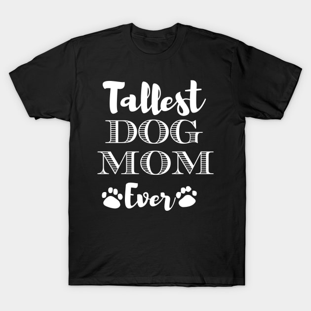 Tallest Dog Mom Ever Funny Gift For Dog Lovers T-Shirt by BadDesignCo